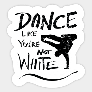 Dance like you're not white t-shirt - distressed Sticker